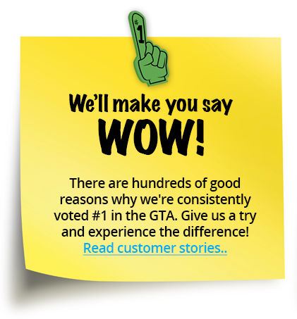 We'll make you say WOW! - There are hundreds of good reasons why we're consistently voted #1 in the GTA. Give us a try and experience the difference!